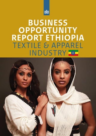 1
BUSINESS
OPPORTUNITY
REPORT ETHIOPIA
TEXTILE & APPAREL
INDUSTRY
 