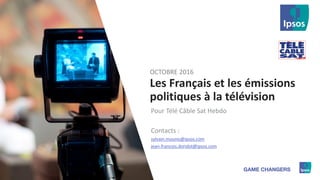 11 ©Ipsos.
Les Français et les émissions
politiques à la télévision
Pour Télé Câble Sat Hebdo
Contacts :
sylvain.mounis@ipsos.com
jean-francois.doridot@ipsos.com
OCTOBRE 2016
 