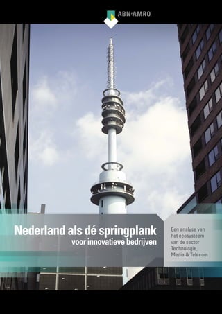 Nederland als dé springplank            Een analyse van
                                        het ecosysteem
           voor innovatieve bedrijven   van de sector
                                        Technologie,
                                        Media & Telecom
 