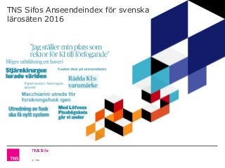 © TNS
TNS Sifos Anseendeindex för svenska
lärosäten 2016
 