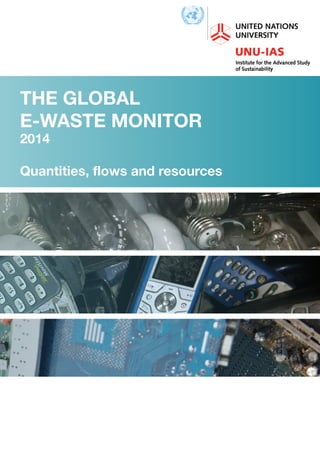 THE GLOBAL
E-WASTE MONITOR
2014
Quantities, flows and resources
 