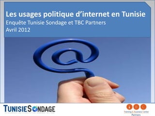 Les usages politique d’internet en Tunisie
Enquête Tunisie Sondage et TBC Partners
Avril 2012
 