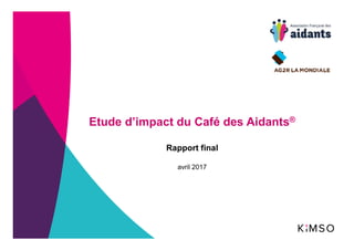 Etude d’impact du Café des Aidants®
Rapport final
avril 2017
 