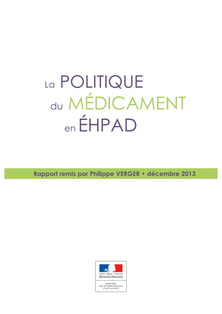 La POLITIQUE
du MÉDICAMENT
en ÉHPAD
Rapport remis par Philippe VERGER • décembre 2013
 