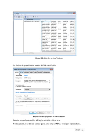 106 | P a g e
Figure 122 : Liste des services Windows
La fenêtre de propriétés de service SNMP est affichée
Figure 123 : Les propriétés du service SNMP
Ensuite, nous allons accéder à l’onglet sécurité « Sécurité »
Normalement, il ne devrait y avoir qu’un seul hôte SNMP de configuré (le localhost).
 