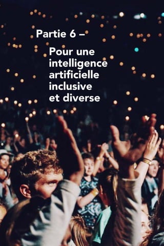 Partie 6 –
	 Pour une
	intelligence
	artificielle
	inclusive
	 et diverse
 