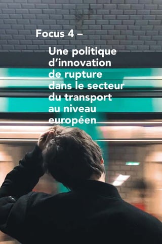 Focus 4 –
	 Une politique
	d’innovation
	 de rupture
	 dans le secteur
	 du transport
	 au niveau
	européen
 