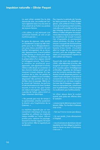 Impulsion naturelle – Olivier Paquet
94
Le vent côtier rendait fou le chat
siamois de Julie. Les oreilles de l’ani-
mal s’agitaient dans tous les sens et
il ne cessait de se frotter aux jambes
de la jeune femme.
« Du calme, tu vas retrouver une
connexion bientôt, je vois un pin
maritime pas loin. »
En guise de réponse, Julie récolta
un miaulement rauque qu’elle inter-
préta pour de la désapprobation.
Les yeux bleus exorbités de son
familier témoignaient de sa nervo-
sité. Apparemment, il aurait préféré
qu’elle prenne un drone pour atter-
rir sur l’île d’Oléron. Le principe de
la préservation d’un espace naturel
lui échappait encore. Tant mieux,
la machine en profiterait pour
apprendre. Julie appréciait la marche,
même si elle devait se contenter ici
des chemins balisés plutôt que de
traverser à travers champs. En s’ap-
prochant de la côte, les genêts se
mêlaient aux œillets et aux orchidées,
dispersant des pointes de rose et
de bleu dans le paysage. Même sur
le versant de l’estuaire, les parfums
d’iode dominaient et le chat s’arrêtait
souvent, le nez en l’air, pour humer
ces odeurs étrangères. Quand il fut
à portée de l’arbre, celui-ci émit un
léger tintement électrique.
« Ne prends pas trop de temps à
te synchroniser, cherche seulement
le chemin vers l’exploitation de Le
Guennec. »
La machine répondit par un ron-
ronnement mécanique et lança ses
requêtes en utilisant les implants
réseau installés sur l’arbre. Julie en
profita pour admirer le paysage,
écoutant au loin les vagues s’écrasant
sur les rochers. Elle ne regrettait pas
sa décision.
Peu importe la période de l’année,
les labos parisiens du LISAS étaient
glacés. Julie préférait l’hiver, la diffé-
rence de température était moindre,
mais elle avait travaillé une fois avec
des mitaines durant le mois d’avril.
Même s’il fallait réfrigérer les équipe-
ments électroniques en permanence,
les conditions de travail n’avaient
rien d’agréable et paraissaient
même extrêmes. En plus, la cher-
cheuse s’occupait de micromachines
marines qu’elle testait dans de grands
bassins d’eau froide. L’humidité
allait lui ronger les os, pensait-elle
souvent, puis ses araignées adop-
taient un comportement imprévu et
elle oubliait ses frissons.
Quand elle avait été acceptée au
LISAS, Julie débordait d’envies, elle
imaginait participer à l’élaboration
d’un nouveau genre d’intelligences
artificielles, capables de dialoguer
avec les humains comme des major-
domes virtuels dispersés partout. La
réalité l’avait rattrapée. L’industrie se
concentrait sur le concret, les drones
fonctionnant sur une base coopéra-
tive avec des IA basiques. Les applica-
tions ne manquaient pas, notamment
pour la pollinisation, mais les projets
ne soulevaient pas l’enthousiasme.
Un chien aboya dans le couloir
quand Julie posa ses affaires dans
le vestiaire.
« Je pourrais te dénoncer pour harcè-
lement, Gilles. Ton familier s’intéresse
trop à moi.
– Tant qu’il ne te monte pas dessus.
– Vu son poids, j’irais directement
à l’hôpital.
– Les structures en aluminium de son
squelette ont bien allégé la machine,
mais tu ferais un tour à l’infirmerie,
c’est vrai. »
 