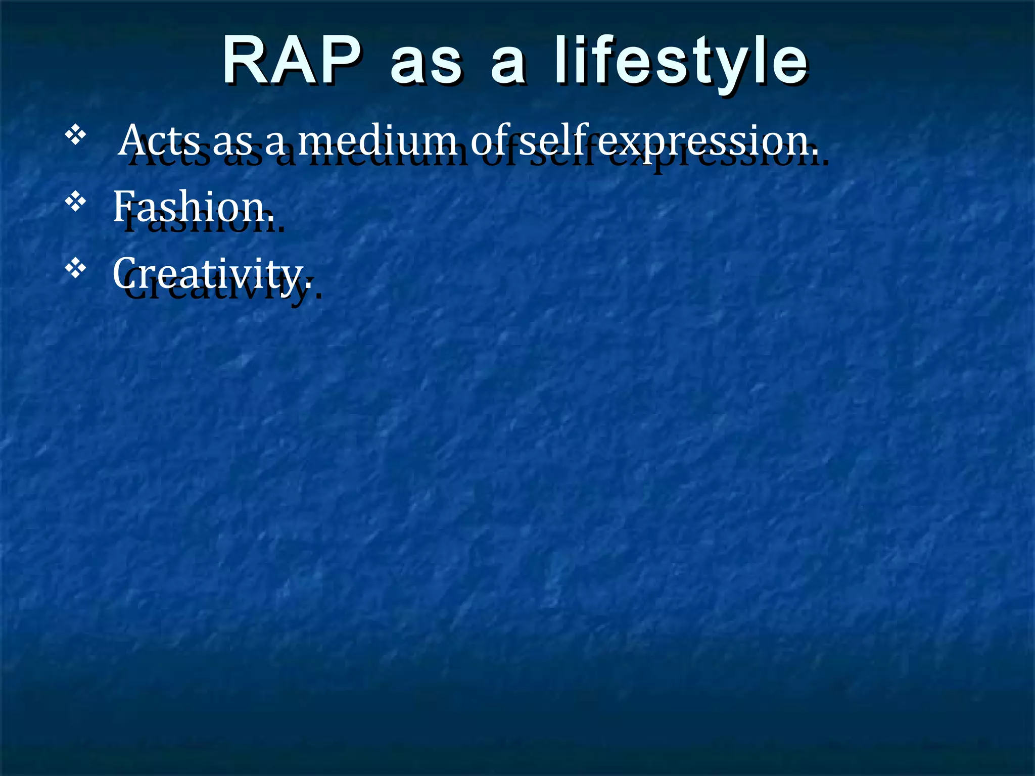 Acts as a medium of self expression.
Acts as a medium of self expression.
Fashion.
Fashion.
Creativity.
Creativity.

RAP as a lifestyle





 