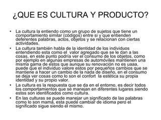 ¿QUE ES CULTURA Y PRODUCTO? ,[object Object],[object Object],[object Object],[object Object]