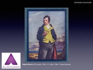 Realidade Aumentada

Robert Burns (25 Janeiro 1759 – 21 Julho 1796) - Poeta Escocês

 