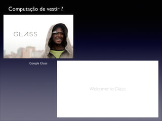 Computação de vestir ?

Google Glass

 