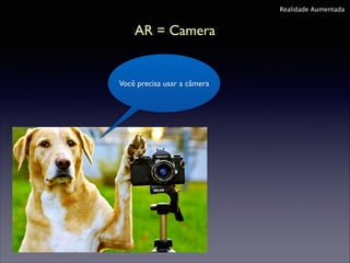 Realidade Aumentada

AR = Camera

Você precisa usar a câmera

 