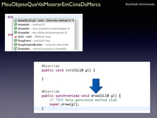 MeuObjetoQueVaiMostrarEmCimaDaMarca

Realidade Aumentada

 