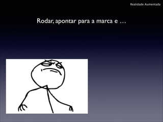 Realidade Aumentada

Rodar, apontar para a marca e …

 