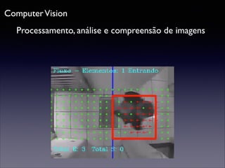 Computer Vision
Processamento, análise e compreensão de imagens

 