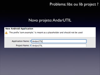 Problema: libs ou lib project ?

Novo projeto: AndarUTIL

 