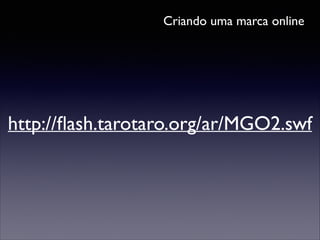Criando uma marca online

http://ﬂash.tarotaro.org/ar/MGO2.swf

 