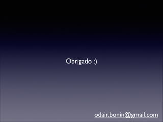 Obrigado :)

odair.bonin@gmail.com

 