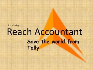 Introducing Reach Accountant Save the world from Tally 