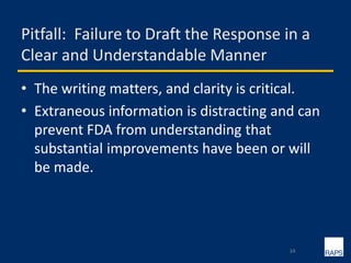 Pitfall: Failure to Draft the Response in a
Clear and Understandable Manner
• The writing matters, and clarity is critical.
• Extraneous information is distracting and can
prevent FDA from understanding that
substantial improvements have been or will
be made.
34
 
