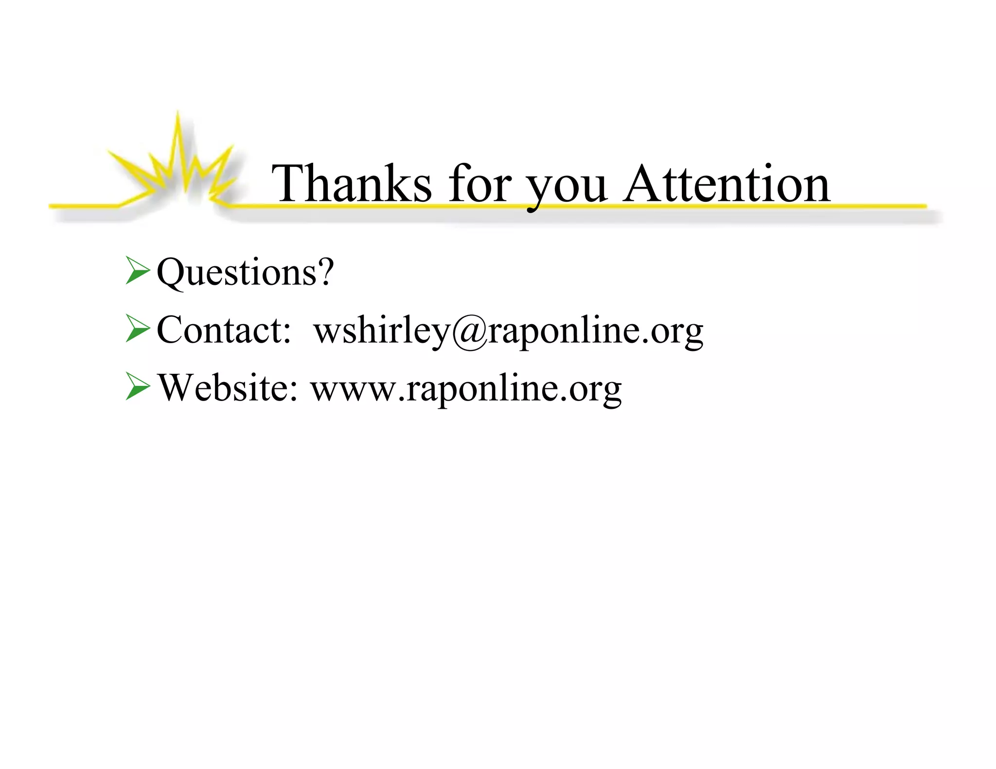 Thanks for you Attention
Questions?
Contact: wshirley@raponline org
wshirley@raponline.org
Website: www.raponline.org

 