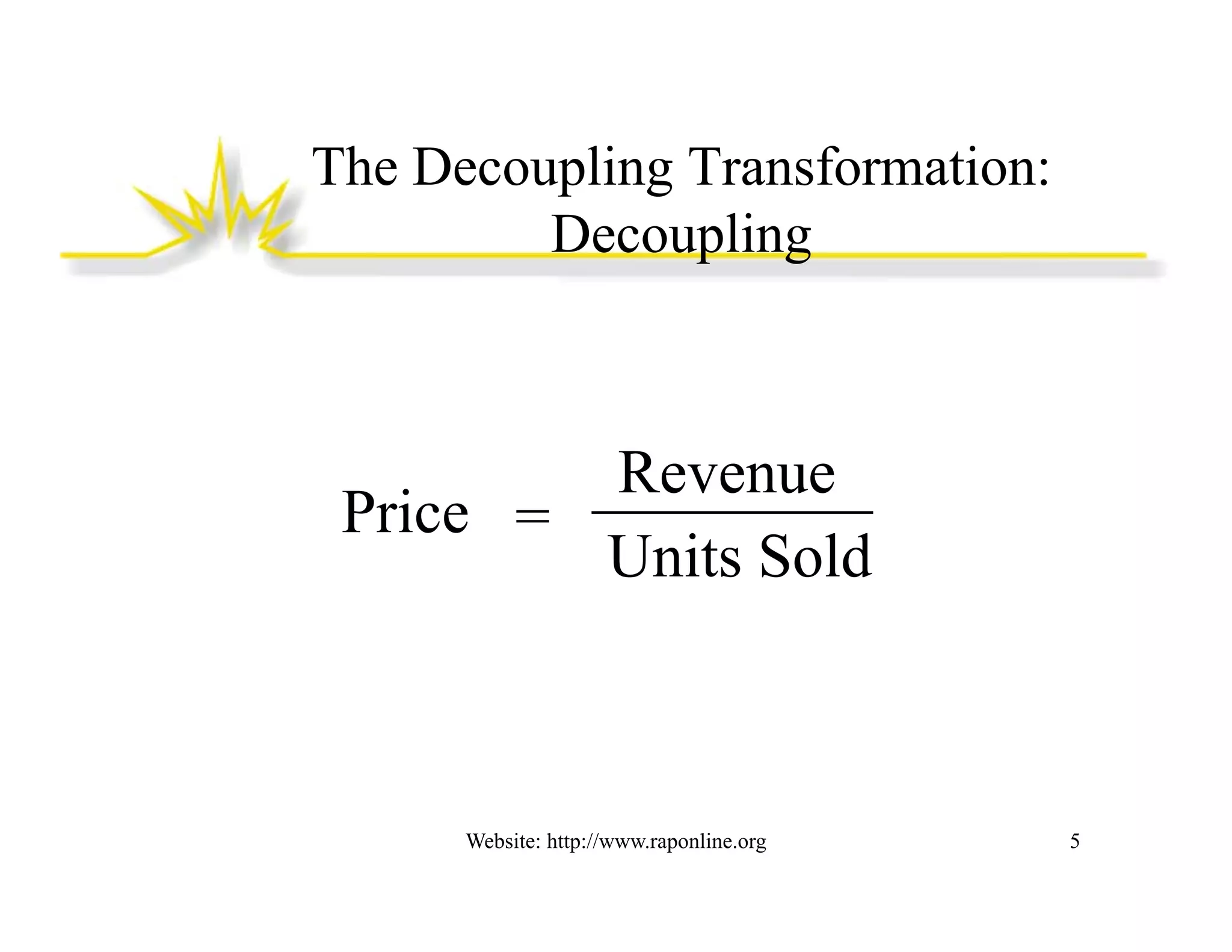 The Decoupling Transformation:
Decoupling

Revenue
_________
Price =
Units Sold
U i S ld

Website: http://www.raponline.org

5

 