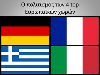 Ο πολιτισμός των 4 top
Ευρωπαϊκών χωρών
 