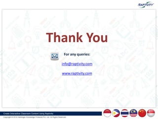 For any queries:
info@raptivity.com
www.raptivity.com
Thank You
 
