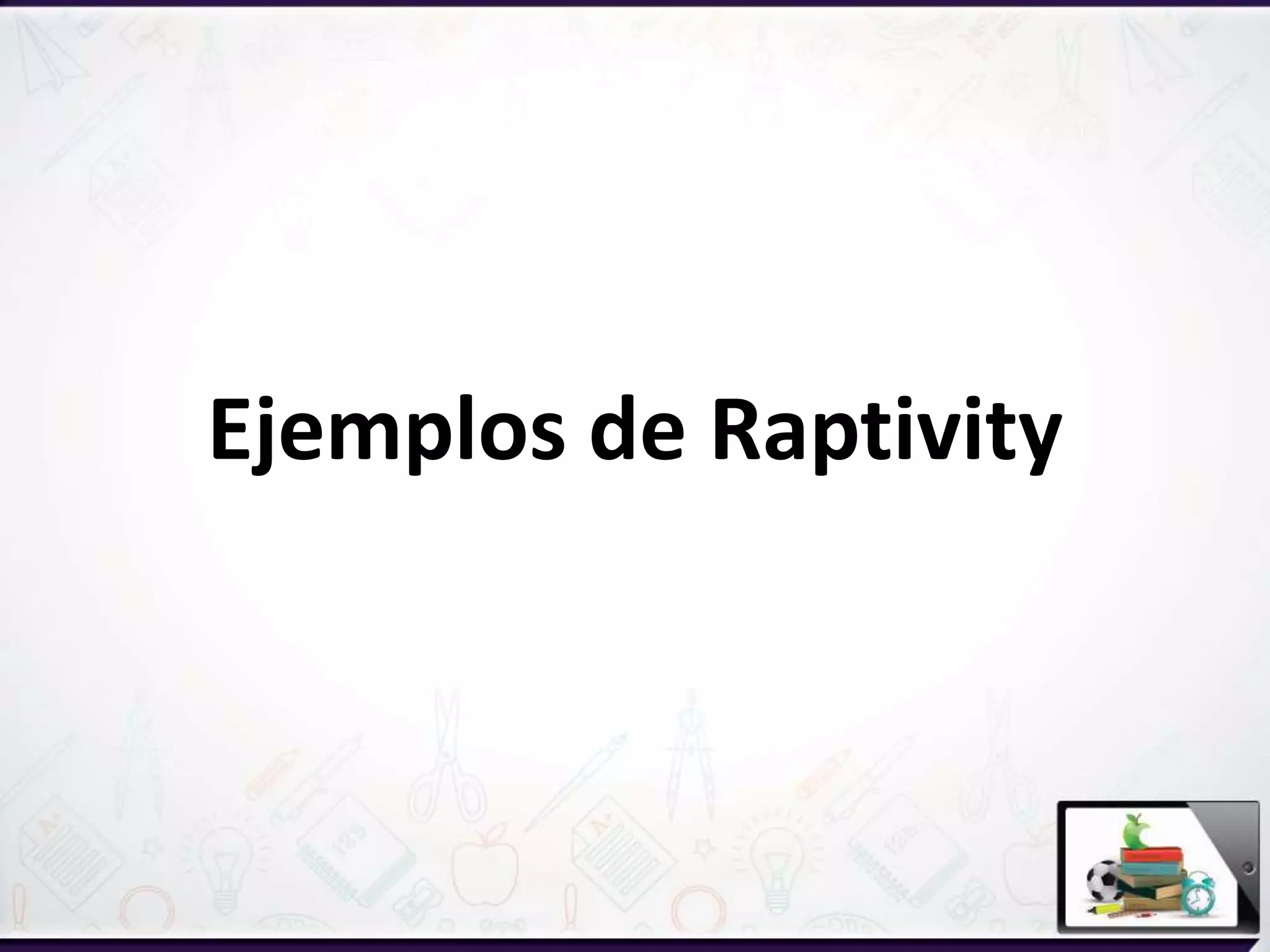 Ejemplos de Raptivity
 