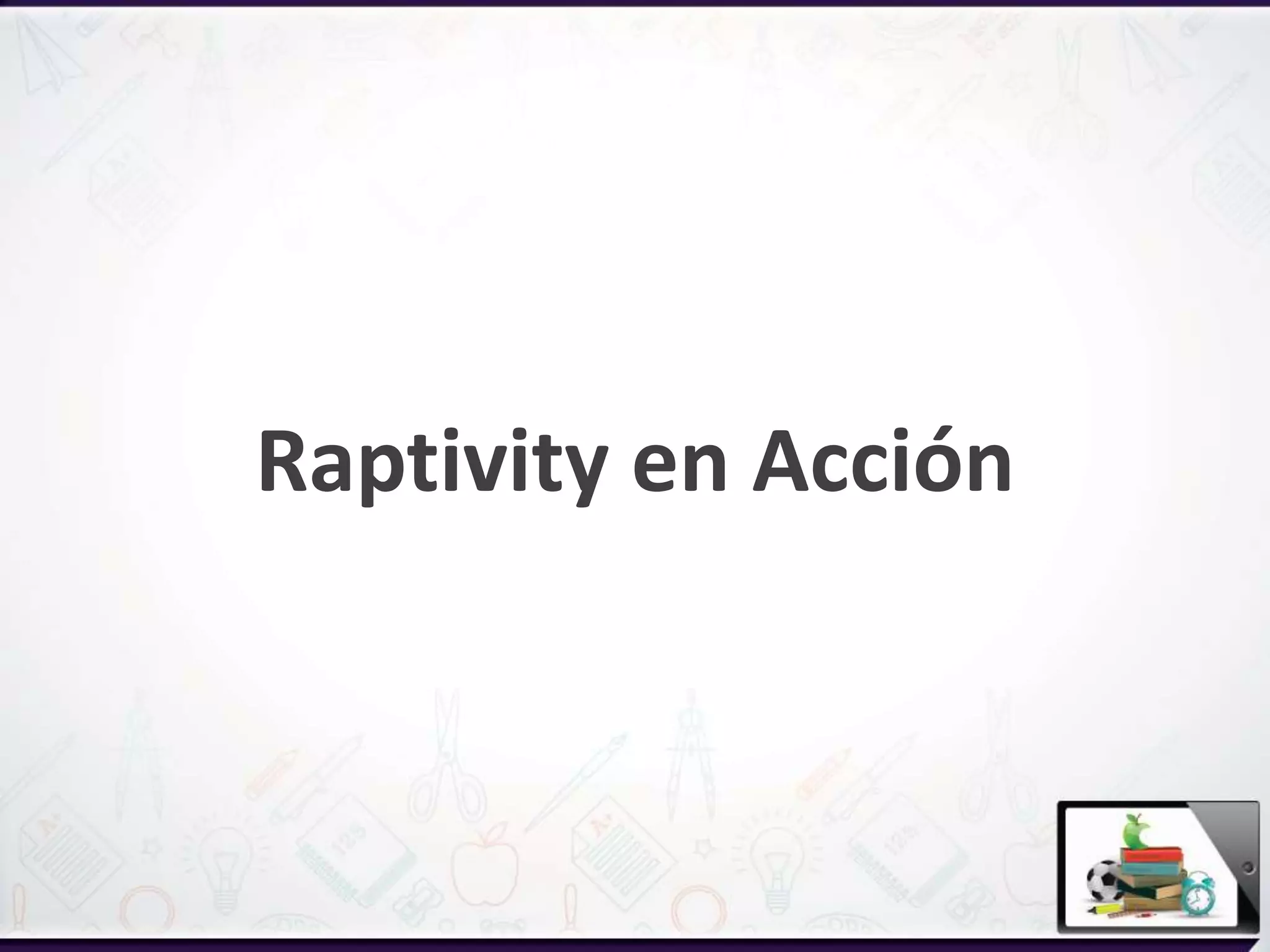 Raptivity en Acción
 