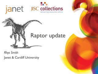Raptor update

Rhys Smith
Janet & Cardiff University
 
