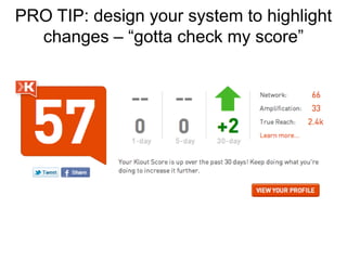 PRO TIP: design your system to highlight changes – “gotta check my score”