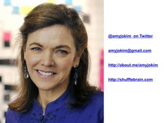 @amyjokim  on Twitteramyjokim@gmail.comhttp://about.me/amyjokimhttp://shufflebrain.com