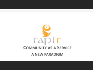 COMMUNITY AS A SERVICE
   A NEW PARADIGM
 