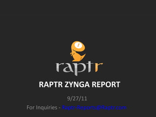 RAPTR ZYNGA REPORT
                  9/27/11
For Inquiries - Raptr-Reports@Raptr.com
 