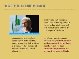 FORMER POUR UN FUTUR INCERTAIN …
We live in a fast-changing
world, and producing more of
the same knowledge and skills
wil...