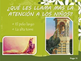 Page 11
¿QUÉ LES LLAMA MÁS LA
ATENCIÓN A LOS NIÑOS?
• El pelo largo
• La alta torre
 