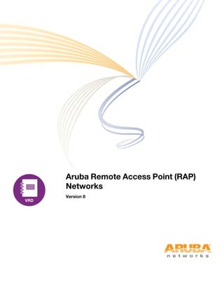 Aruba Remote Access Point (RAP)
Networks
Version 8
 