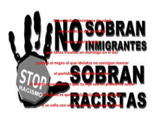 Superando la treintena de edad

                me escribo la de los niños

                   esta va por el papa

         que lanza insultos un domingo en el bar

   cuando el negro al que idolatra no consigue marcar

             el partido esta perdido al entra

el efecto secundario es que tu hijo sea un problema social

       el futuro es que tu hija exija dinero pal cine

      y se valla con el hijo del que te vendía clinex
 