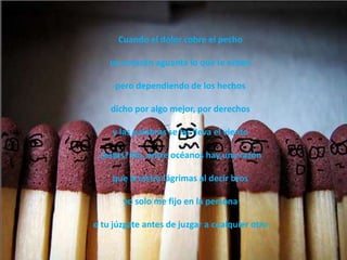 Cuando el dolor cobre el pecho

    un corazón aguanta lo que le echen

     pero dependiendo de los hechos

    dicho por algo mejor, por derechos

     y las palabras se las lleva el viento

 ¿estás? No, entre océanos hay una razón

     que arrastra lágrimas al decir bros

       yo solo me fijo en la persona

o tu júzgate antes de juzgar a cualquier otro
 