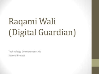Raqami Wali
(Digital Guardian)
Technology Entrepreneurship
Second Project
 