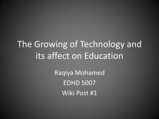 The Growing of Technology and its affect on Education Raqiya Mohamed EDHD 5007 Wiki Post #1 
