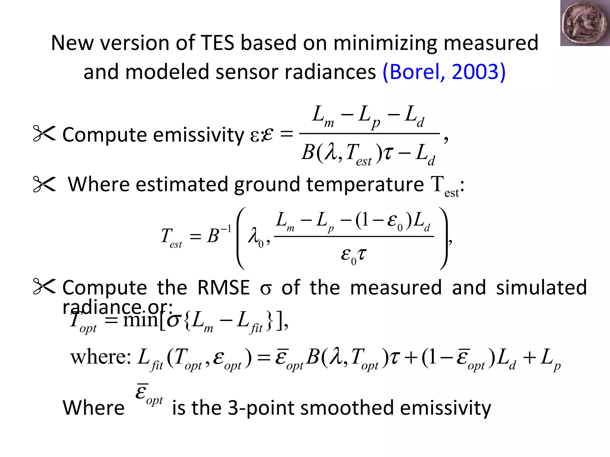 New version of TES based on minimizing measured and modeled sensor radiances  (Borel, 2003) Compute emissivity  ε : Where estimated ground temperature  T est : Compute the RMSE  σ  of the measured and simulated radiance or: Where  is the 3-point smoothed emissivity 