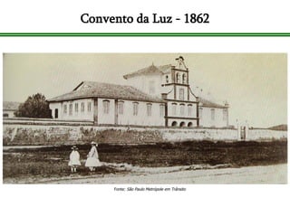 Convento da Luz - 1862 Fonte:  São Paulo Metrópole em Trânsito 