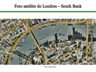 Fonte: Google Maps Foto satélite de Londres – South Bank 