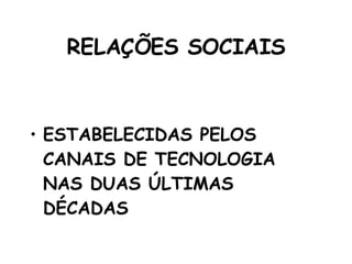 RELAÇÕES SOCIAIS ESTABELECIDAS PELOS CANAIS DE TECNOLOGIA NAS DUAS ÚLTIMAS DÉCADAS 