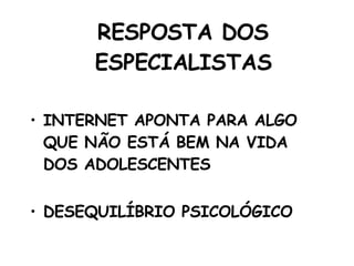 RESPOSTA DOS ESPECIALISTAS INTERNET APONTA PARA ALGO QUE NÃO ESTÁ BEM NA VIDA DOS ADOLESCENTES DESEQUILÍBRIO PSICOLÓGICO 