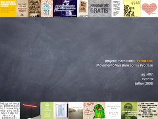 projeto: mantecorp - remicade
Movimento Viva Bem com a Psoríase

                          ag_407
                          evento
                      julho/ 2008
 