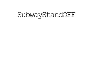 SubwayStandOFF
 